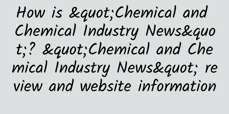How is "Chemical and Chemical Industry News"? "Chemical and Chemical Industry News" review and website information