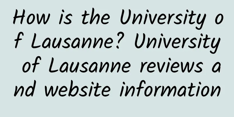 How is the University of Lausanne? University of Lausanne reviews and website information