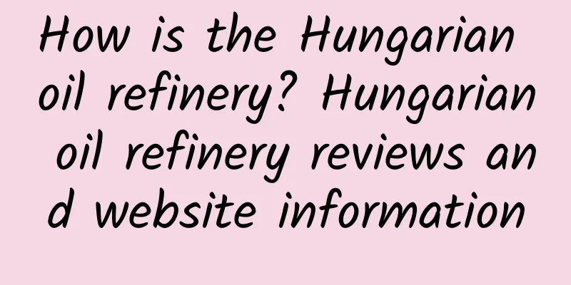 How is the Hungarian oil refinery? Hungarian oil refinery reviews and website information