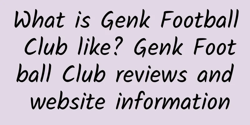 What is Genk Football Club like? Genk Football Club reviews and website information