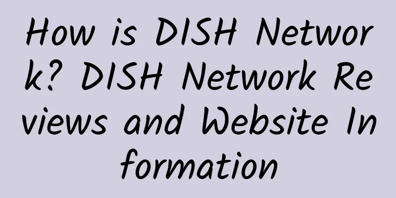 How is DISH Network? DISH Network Reviews and Website Information