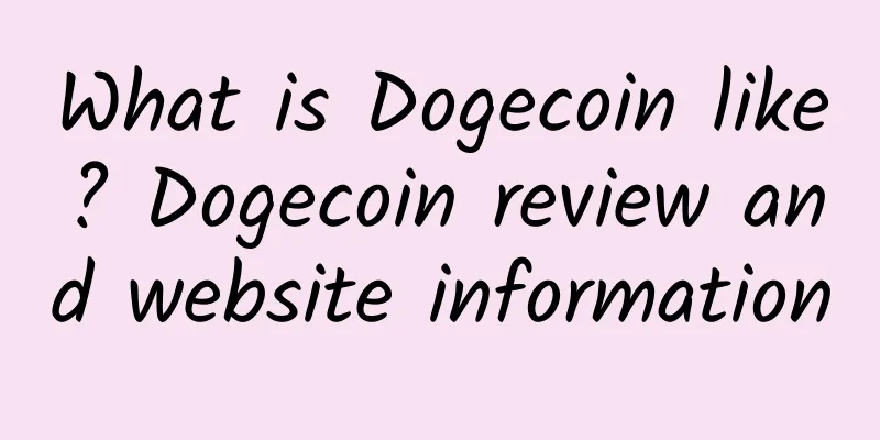 What is Dogecoin like? Dogecoin review and website information