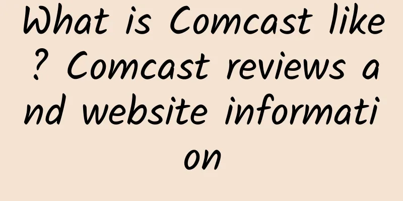 What is Comcast like? Comcast reviews and website information