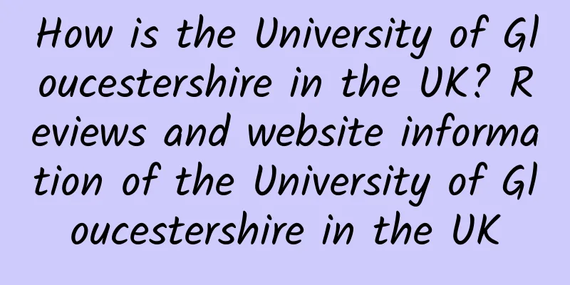 How is the University of Gloucestershire in the UK? Reviews and website information of the University of Gloucestershire in the UK