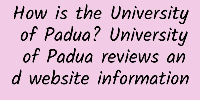 How is the University of Padua? University of Padua reviews and website information