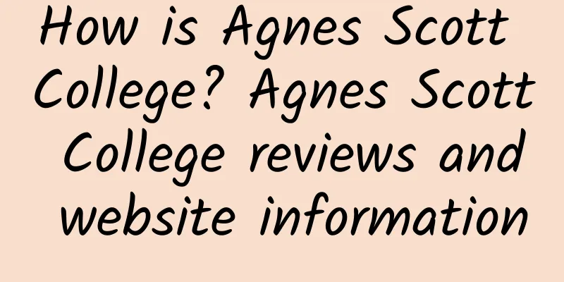 How is Agnes Scott College? Agnes Scott College reviews and website information