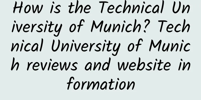 How is the Technical University of Munich? Technical University of Munich reviews and website information