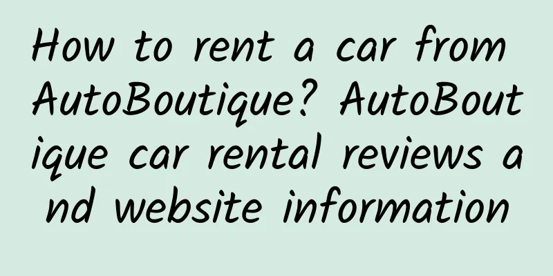 How to rent a car from AutoBoutique? AutoBoutique car rental reviews and website information