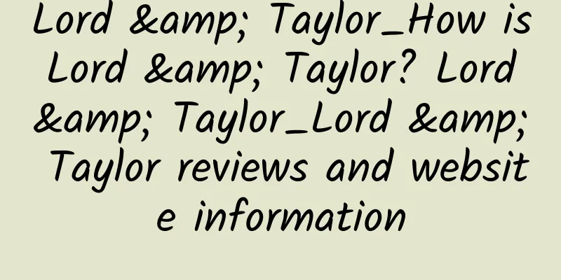 Lord & Taylor_How is Lord & Taylor? Lord & Taylor_Lord & Taylor reviews and website information