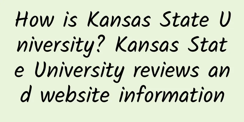 How is Kansas State University? Kansas State University reviews and website information