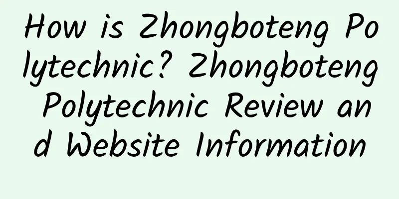 How is Zhongboteng Polytechnic? Zhongboteng Polytechnic Review and Website Information
