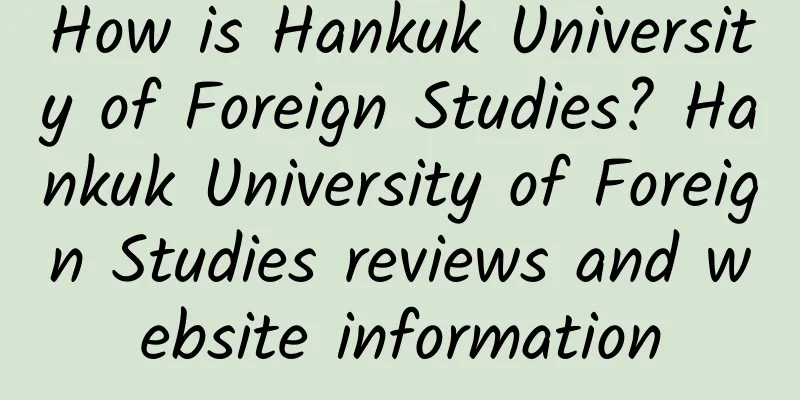 How is Hankuk University of Foreign Studies? Hankuk University of Foreign Studies reviews and website information
