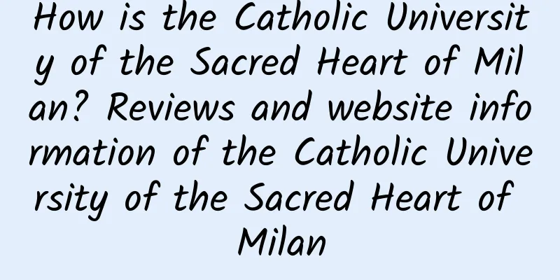 How is the Catholic University of the Sacred Heart of Milan? Reviews and website information of the Catholic University of the Sacred Heart of Milan