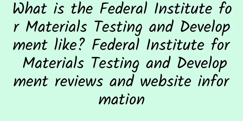 What is the Federal Institute for Materials Testing and Development like? Federal Institute for Materials Testing and Development reviews and website information