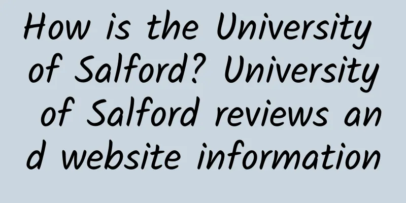 How is the University of Salford? University of Salford reviews and website information