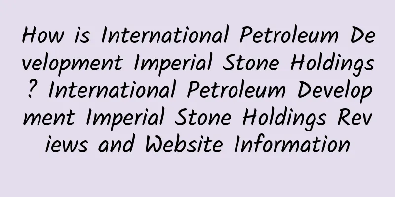 How is International Petroleum Development Imperial Stone Holdings? International Petroleum Development Imperial Stone Holdings Reviews and Website Information