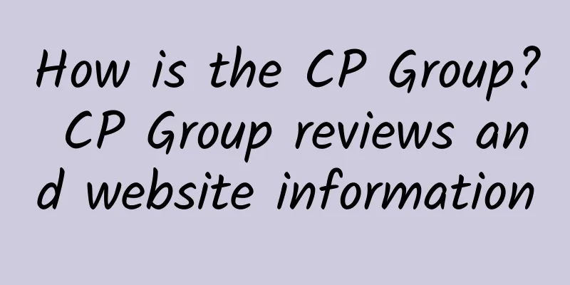 How is the CP Group? CP Group reviews and website information