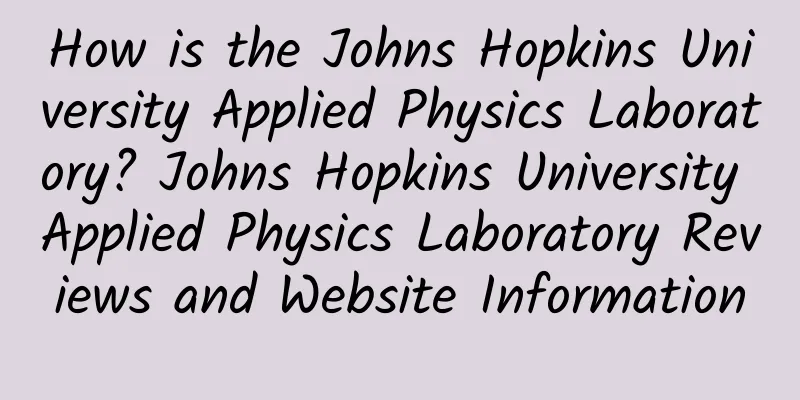 How is the Johns Hopkins University Applied Physics Laboratory? Johns Hopkins University Applied Physics Laboratory Reviews and Website Information