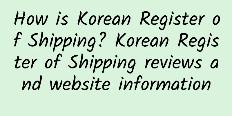 How is Korean Register of Shipping? Korean Register of Shipping reviews and website information