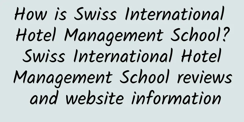 How is Swiss International Hotel Management School? Swiss International Hotel Management School reviews and website information
