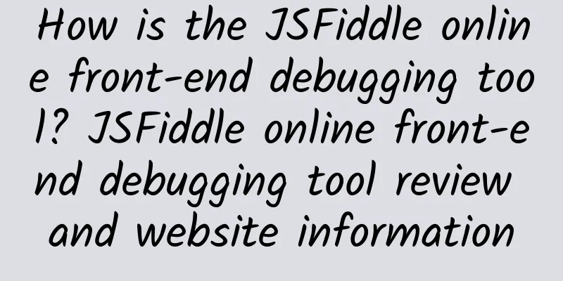 How is the JSFiddle online front-end debugging tool? JSFiddle online front-end debugging tool review and website information
