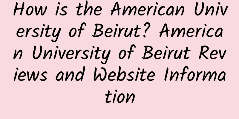 How is the American University of Beirut? American University of Beirut Reviews and Website Information