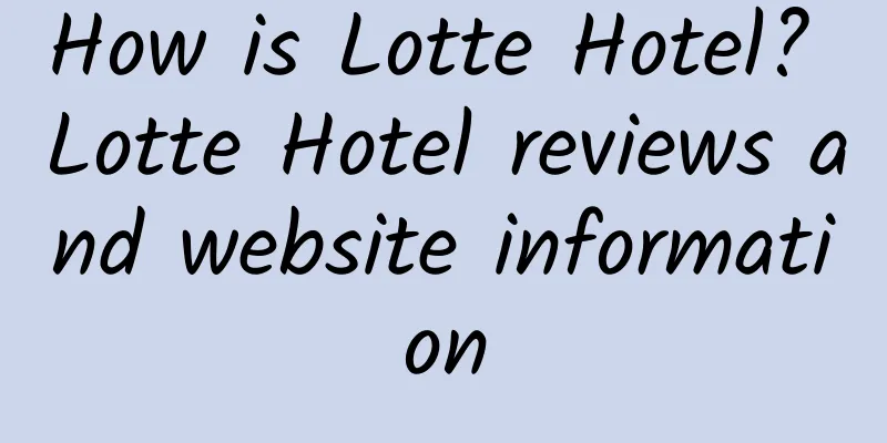 How is Lotte Hotel? Lotte Hotel reviews and website information