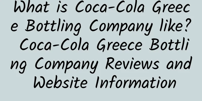 What is Coca-Cola Greece Bottling Company like? Coca-Cola Greece Bottling Company Reviews and Website Information