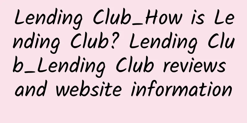 Lending Club_How is Lending Club? Lending Club_Lending Club reviews and website information