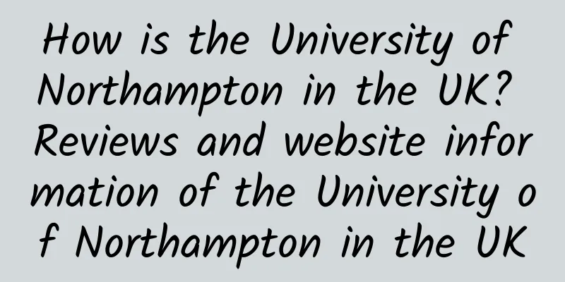 How is the University of Northampton in the UK? Reviews and website information of the University of Northampton in the UK