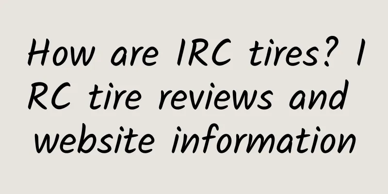 How are IRC tires? IRC tire reviews and website information