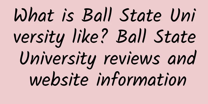 What is Ball State University like? Ball State University reviews and website information