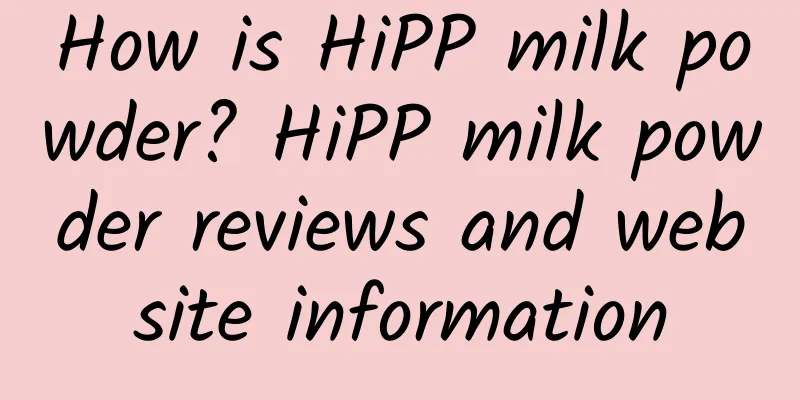 How is HiPP milk powder? HiPP milk powder reviews and website information