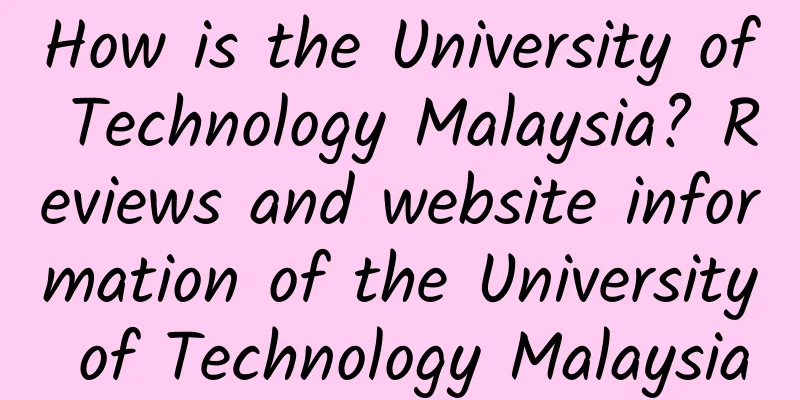 How is the University of Technology Malaysia? Reviews and website information of the University of Technology Malaysia