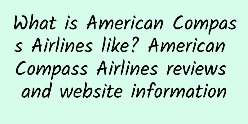 What is American Compass Airlines like? American Compass Airlines reviews and website information