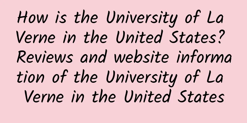 How is the University of La Verne in the United States? Reviews and website information of the University of La Verne in the United States