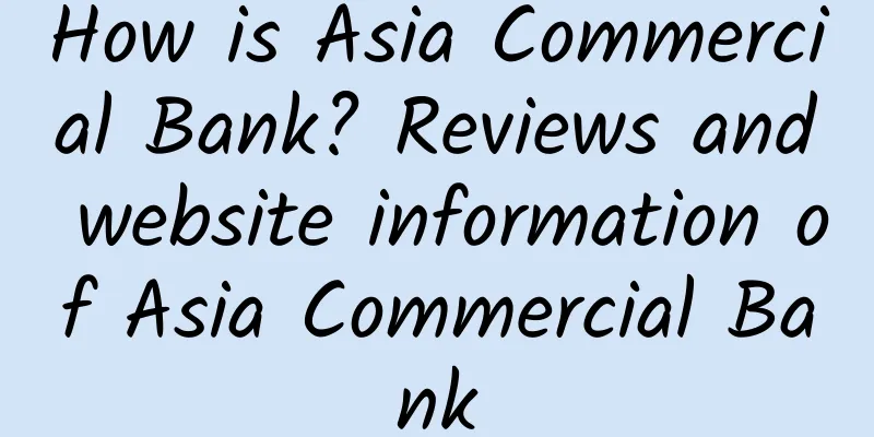 How is Asia Commercial Bank? Reviews and website information of Asia Commercial Bank