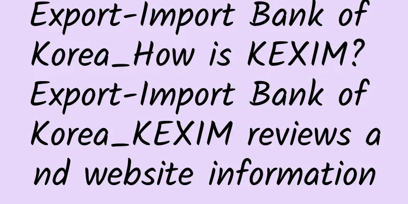 Export-Import Bank of Korea_How is KEXIM? Export-Import Bank of Korea_KEXIM reviews and website information