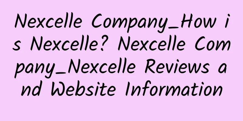 Nexcelle Company_How is Nexcelle? Nexcelle Company_Nexcelle Reviews and Website Information