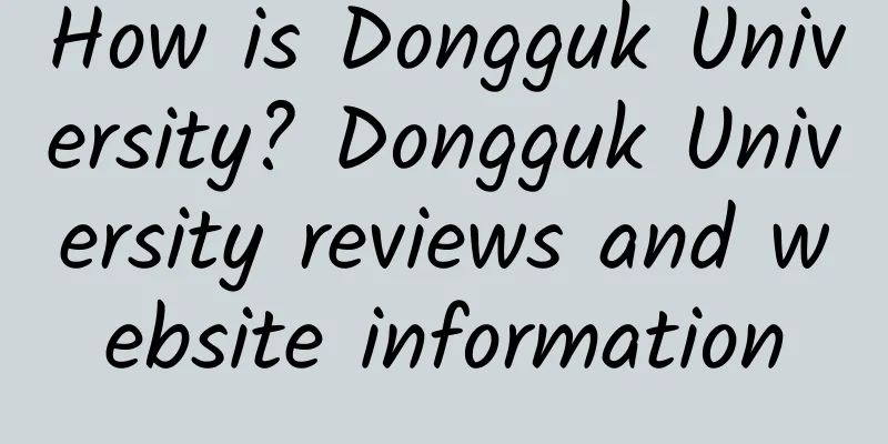 How is Dongguk University? Dongguk University reviews and website information