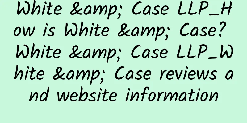 White & Case LLP_How is White & Case? White & Case LLP_White & Case reviews and website information