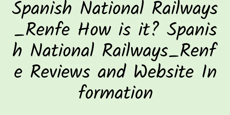 Spanish National Railways_Renfe How is it? Spanish National Railways_Renfe Reviews and Website Information