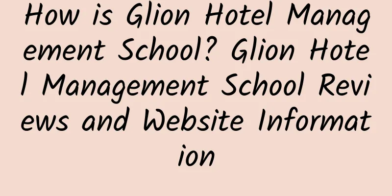 How is Glion Hotel Management School? Glion Hotel Management School Reviews and Website Information