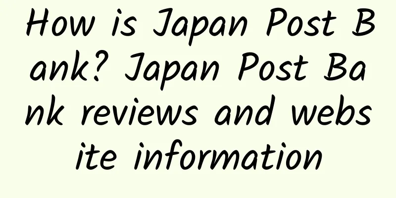 How is Japan Post Bank? Japan Post Bank reviews and website information