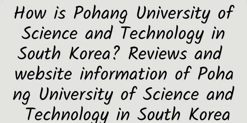 How is Pohang University of Science and Technology in South Korea? Reviews and website information of Pohang University of Science and Technology in South Korea
