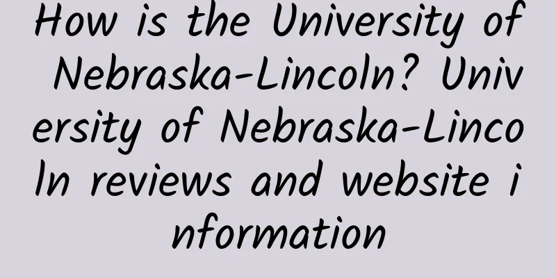 How is the University of Nebraska-Lincoln? University of Nebraska-Lincoln reviews and website information