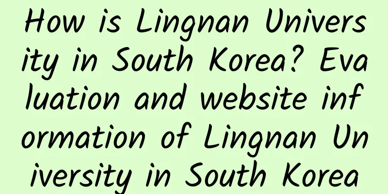 How is Lingnan University in South Korea? Evaluation and website information of Lingnan University in South Korea