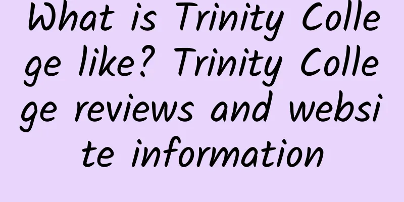 What is Trinity College like? Trinity College reviews and website information