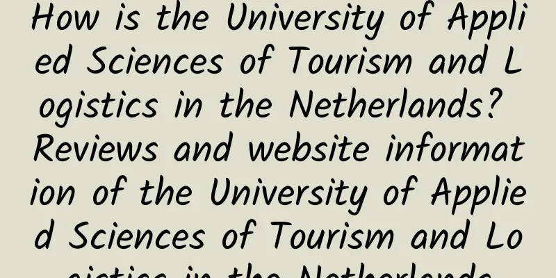 How is the University of Applied Sciences of Tourism and Logistics in the Netherlands? Reviews and website information of the University of Applied Sciences of Tourism and Logistics in the Netherlands