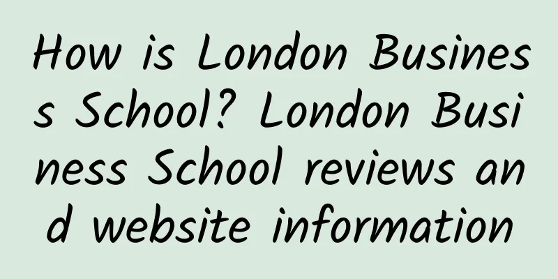 How is London Business School? London Business School reviews and website information